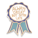 Pin with 'Always Great But Often Late' text on a white background
