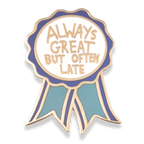 Pin with 'Always Great But Often Late' text on a white background