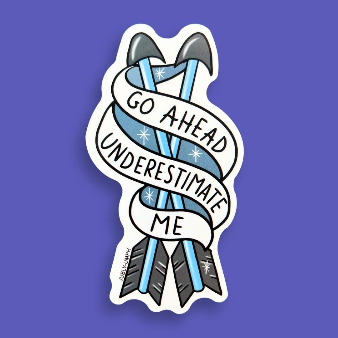 Go Ahead, Underestimate Me Sticker – Jubly-Umph Originals