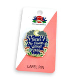 There's No Flowers Without Rain Lapel Pin