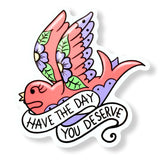 Have the Day You Deserve Sticker