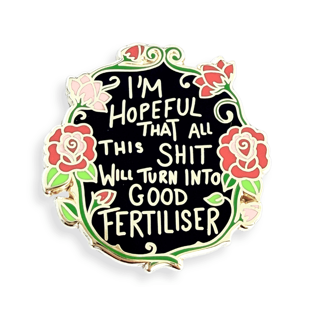 I'm Hopeful That All This Shit Will Turn Into Good Fertiliser Lapel Pin