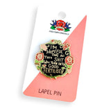 I'm Hopeful That All This Shit Will Turn Into Good Fertiliser Lapel Pin
