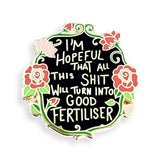 I'm Hopeful That All This Shit Will Turn Into Good Fertiliser Lapel Pin
