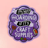 It's Not Hoarding If It's Craft Supplies Sticker