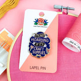It's Not Hoarding If Its Craft Supplies Lapel Pin