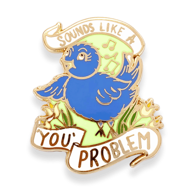 Sounds like a you problem singing bird pin